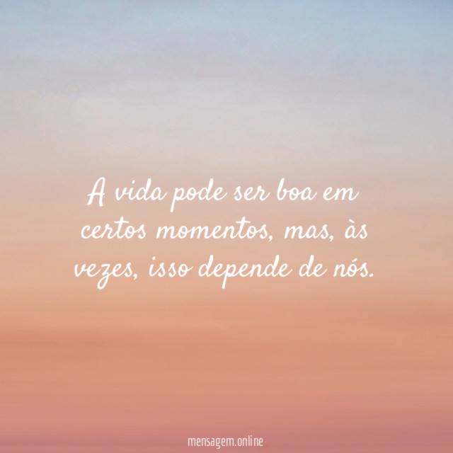 A vida pode ser boa em certos momentos