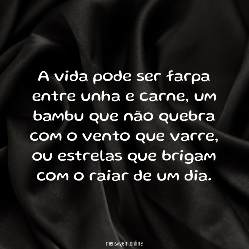 A vida pode ser farpa entre unha e carne