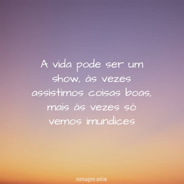 A vida pode ser um show