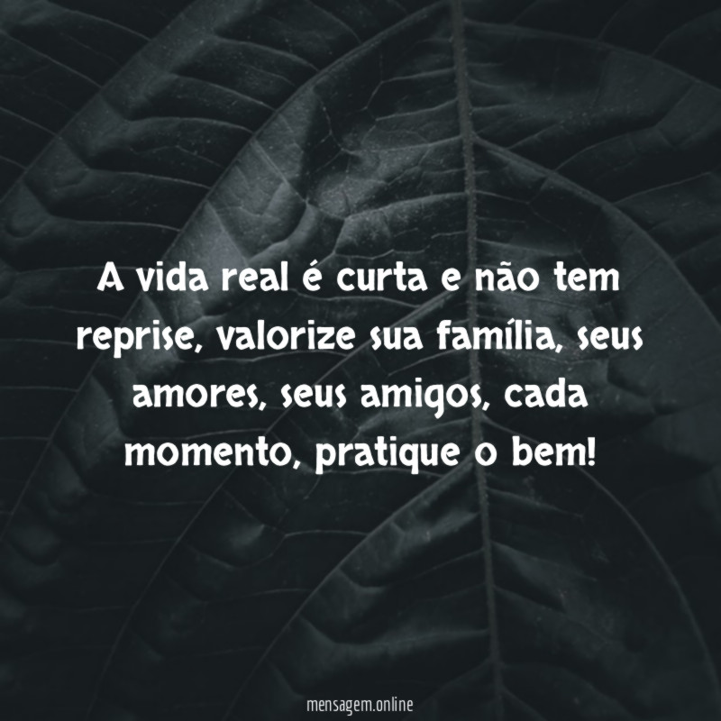 A vida real é curta e não tem reprise