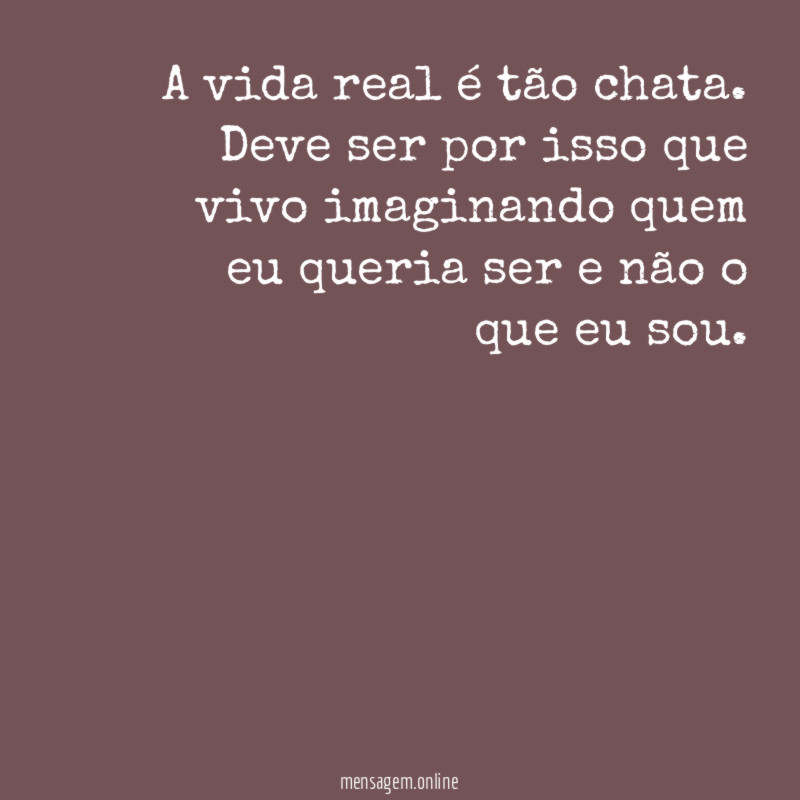 A vida real é tão chata
