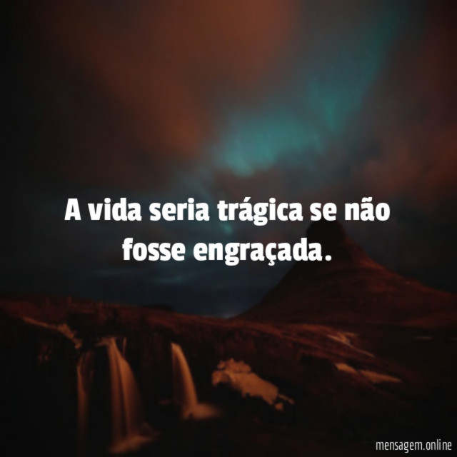 A vida seria trágica se não fosse engraçada