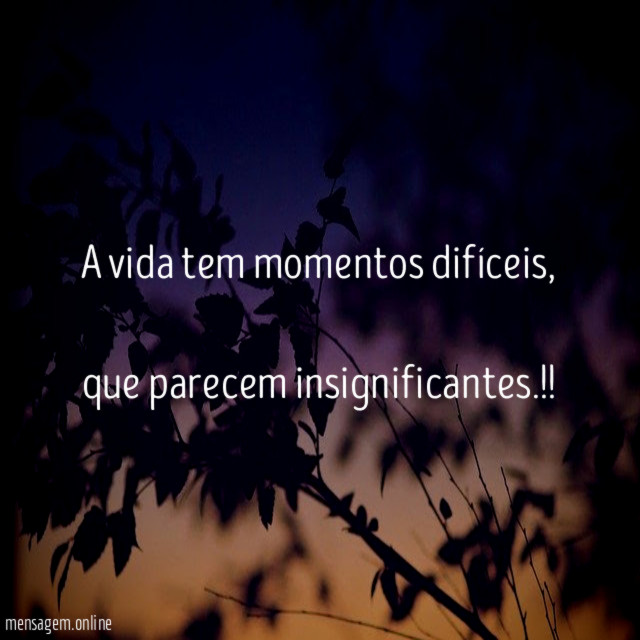 A vida tem momentos difíceis