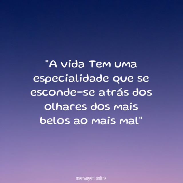 'A vida Tem uma especialidade que se esconde-se