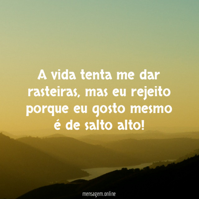 A vida tenta me dar rasteiras