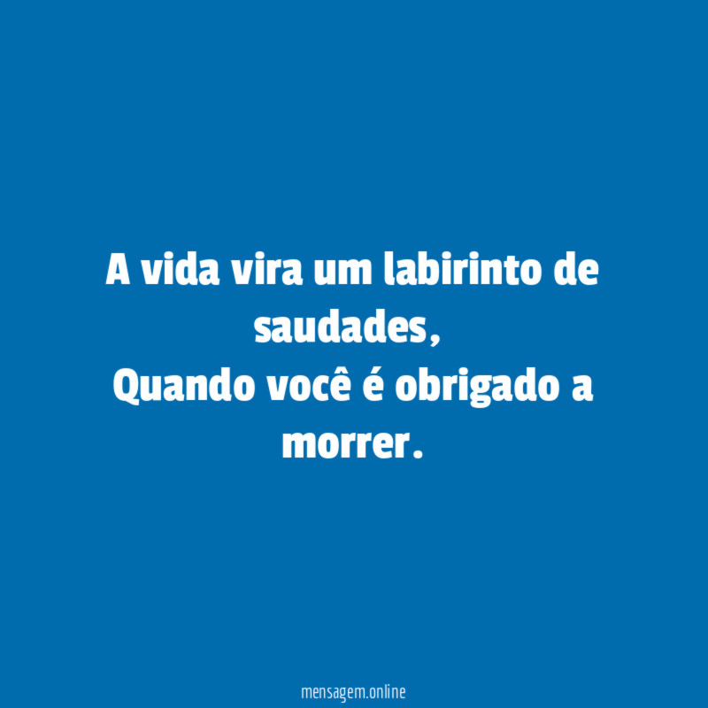 A vida vira um labirinto de saudades