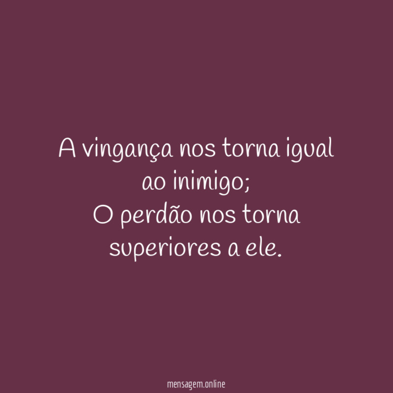 A vingança nos torna igual ao inimigo