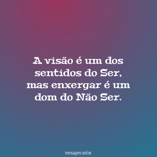A visão é um dos sentidos do Ser