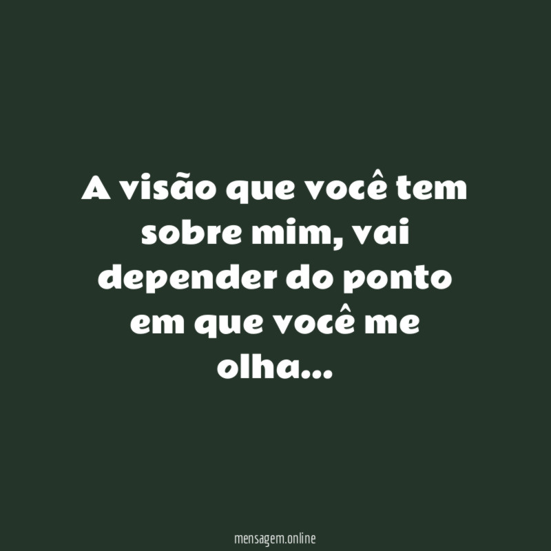A visão que você tem sobre mim