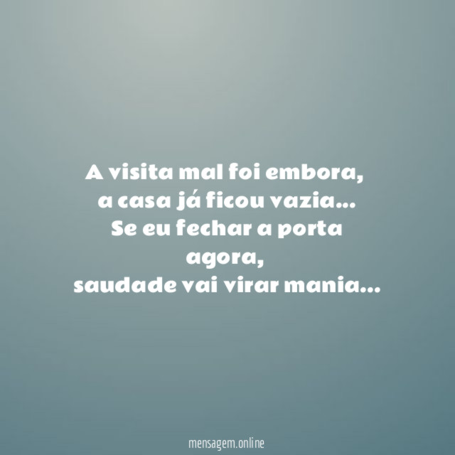 A visita mal foi embora,
a casa já ficou vazia…
Se eu fechar a porta agora,
saudade vai virar mania…