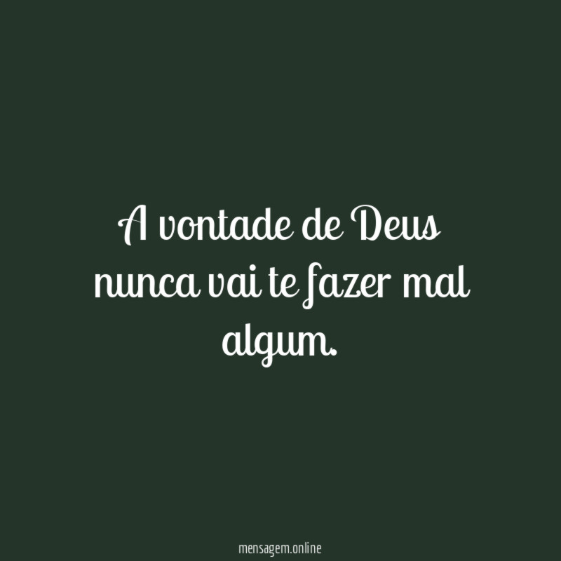 A vontade de Deus nunca vai te fazer mal algum