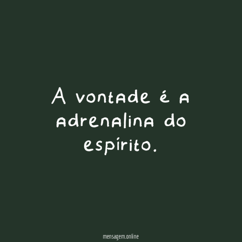 A vontade é a adrenalina do espírito