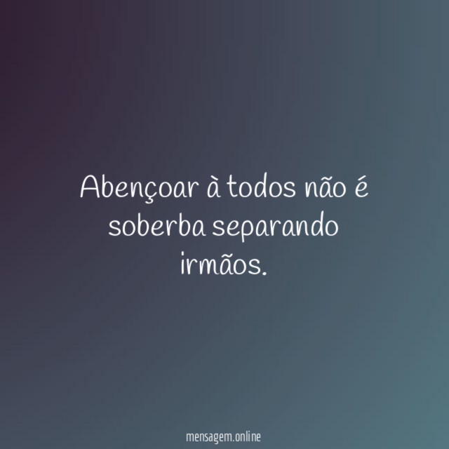 Abençoar à todos não é soberba separando irmãos