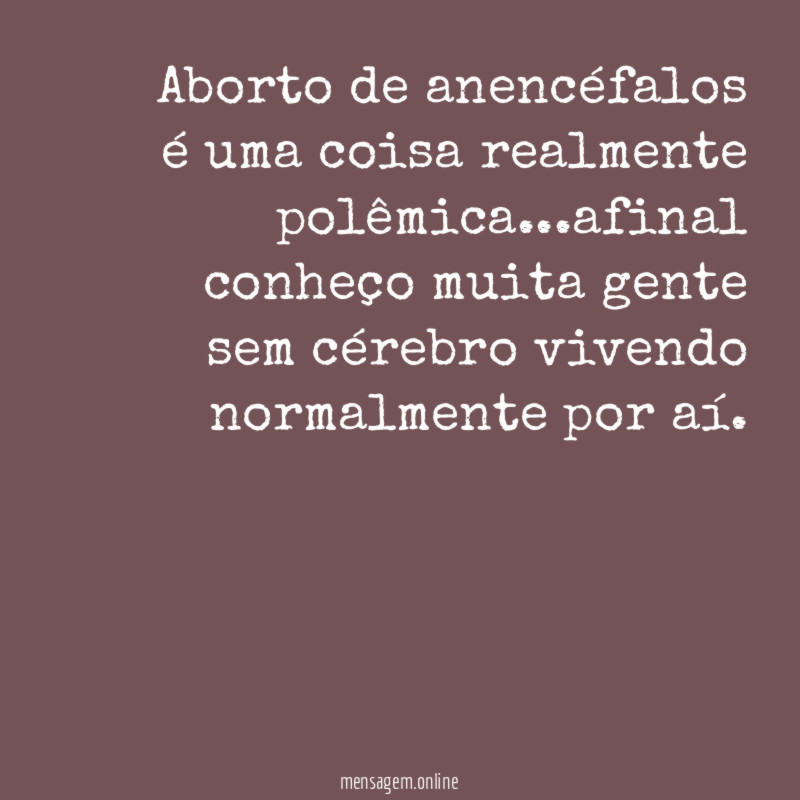 Aborto de anencéfalos é uma coisa realmente polêmica