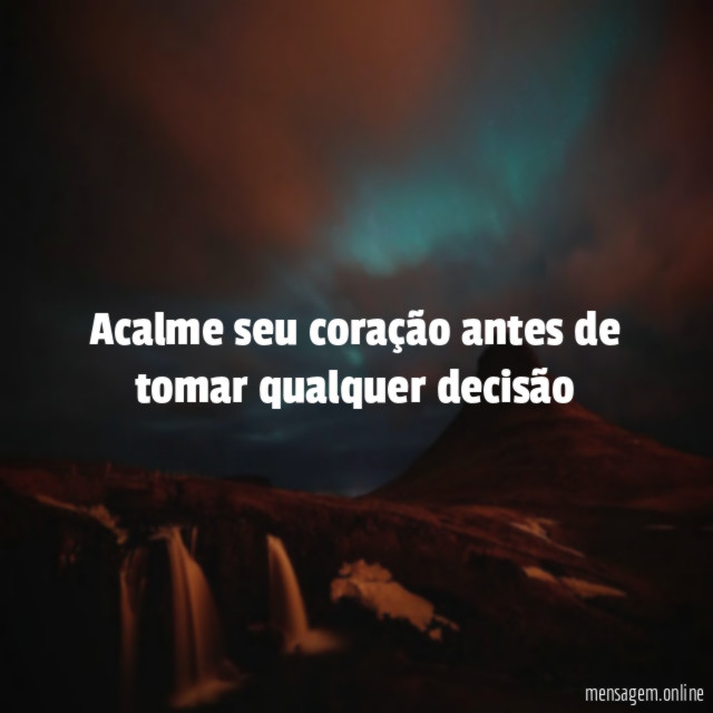 Acalme seu coração antes de tomar qualquer decisão