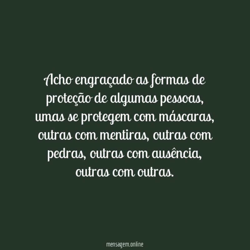 Acho engraçado as formas de proteção de algumas pessoas