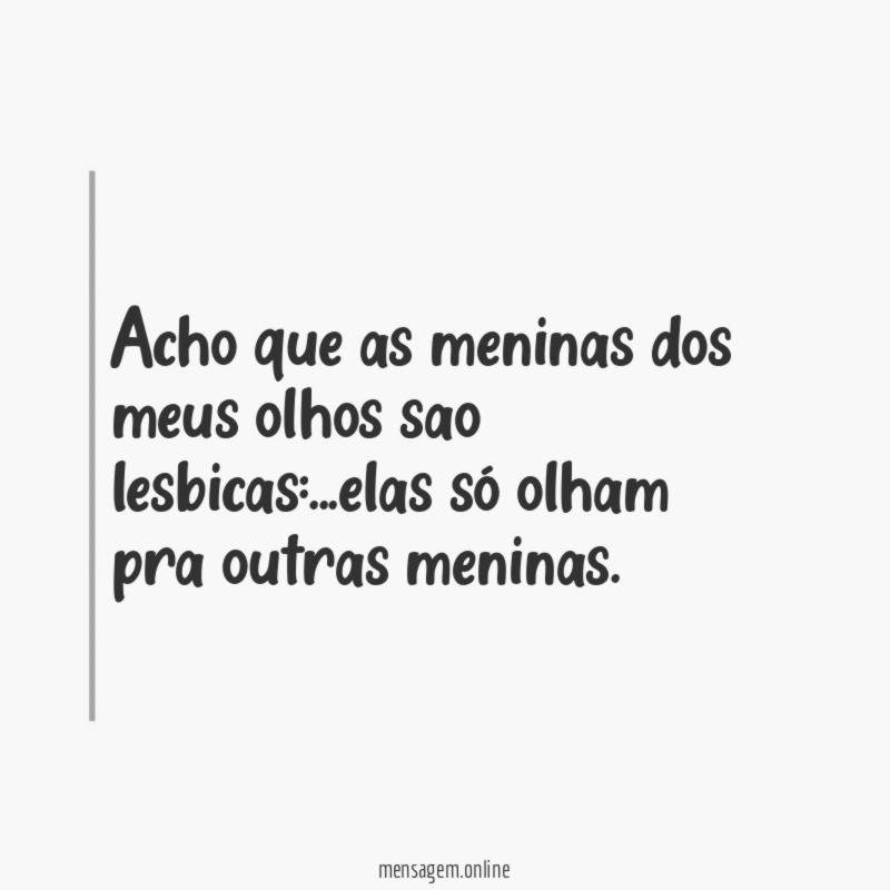 Acho que as meninas dos meus olhos sao lesbicas