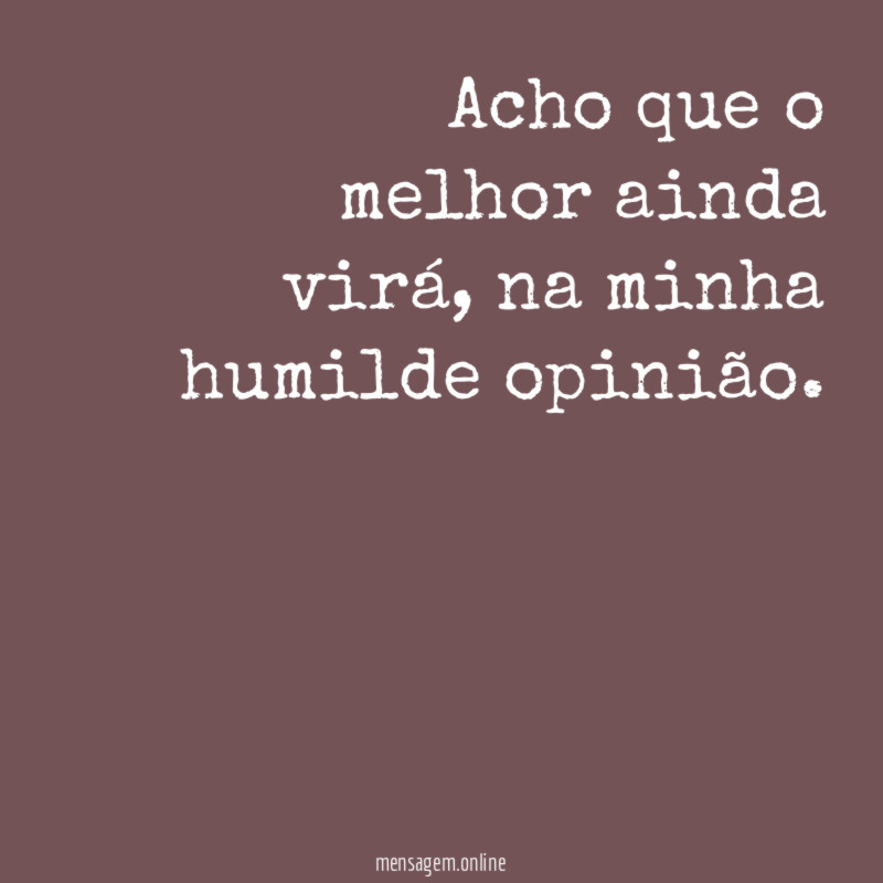 Acho que o melhor ainda virá