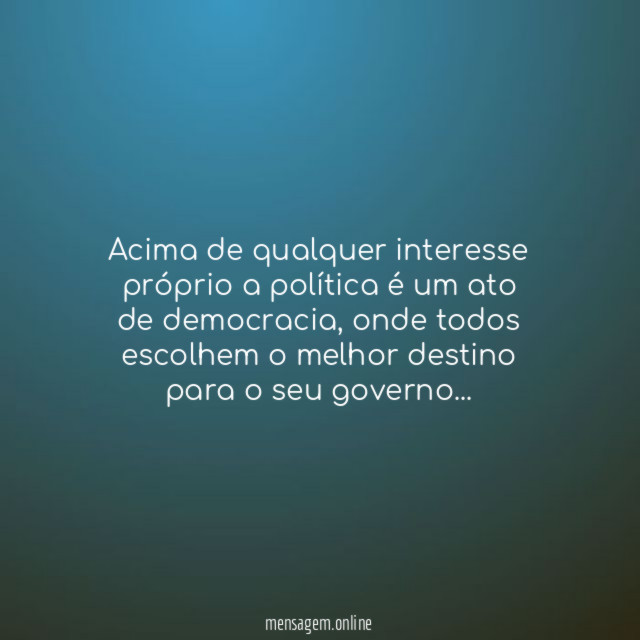 Acima de qualquer interesse próprio a política é