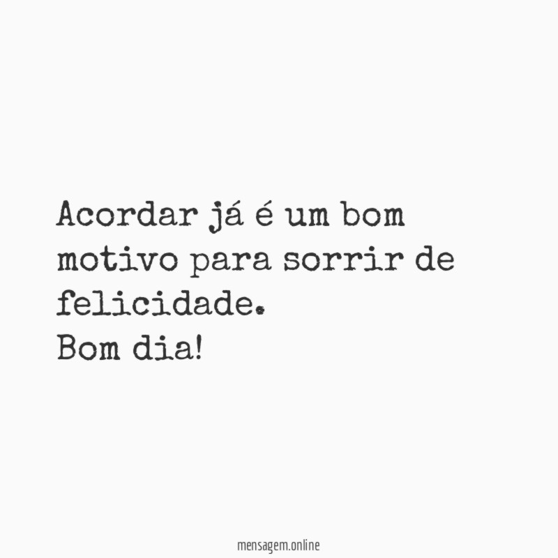 Acordar já é um bom motivo para sorrir de felicidade