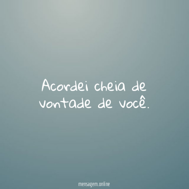Acordei cheia de vontade de você