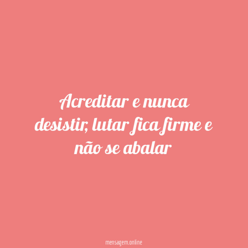 Acreditar e nunca desistir