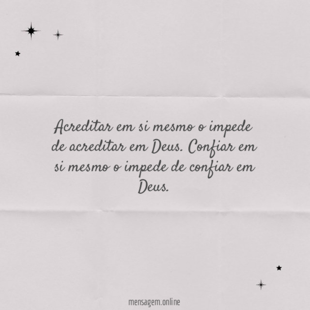 Acreditar em si mesmo o impede de acreditar em Deus