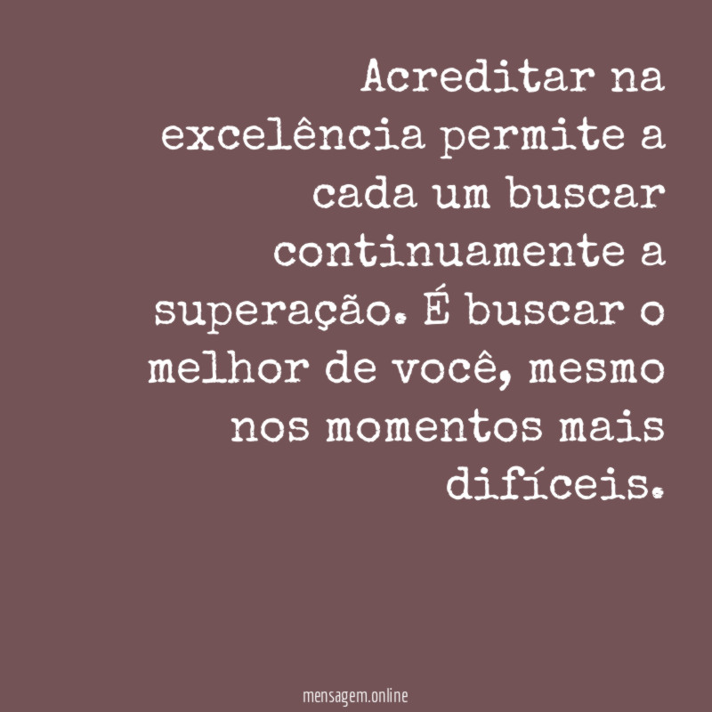 Acreditar na excelência permite a cada um buscar