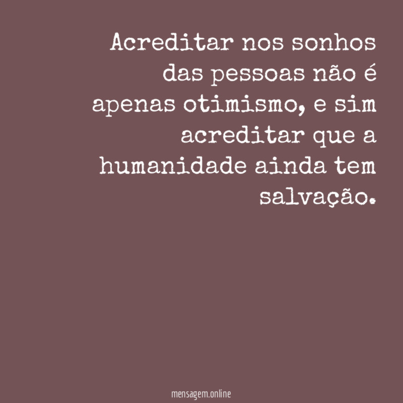 Acreditar nos sonhos das pessoas não é apenas otimismo