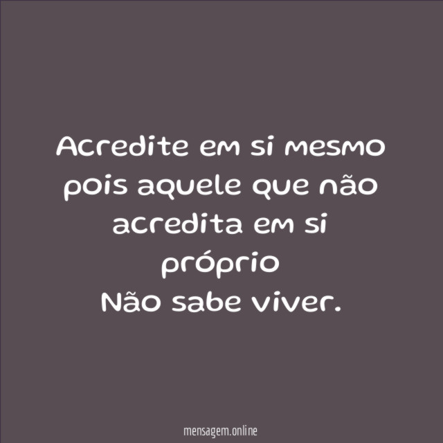 Acredite em si mesmo pois aquele que não