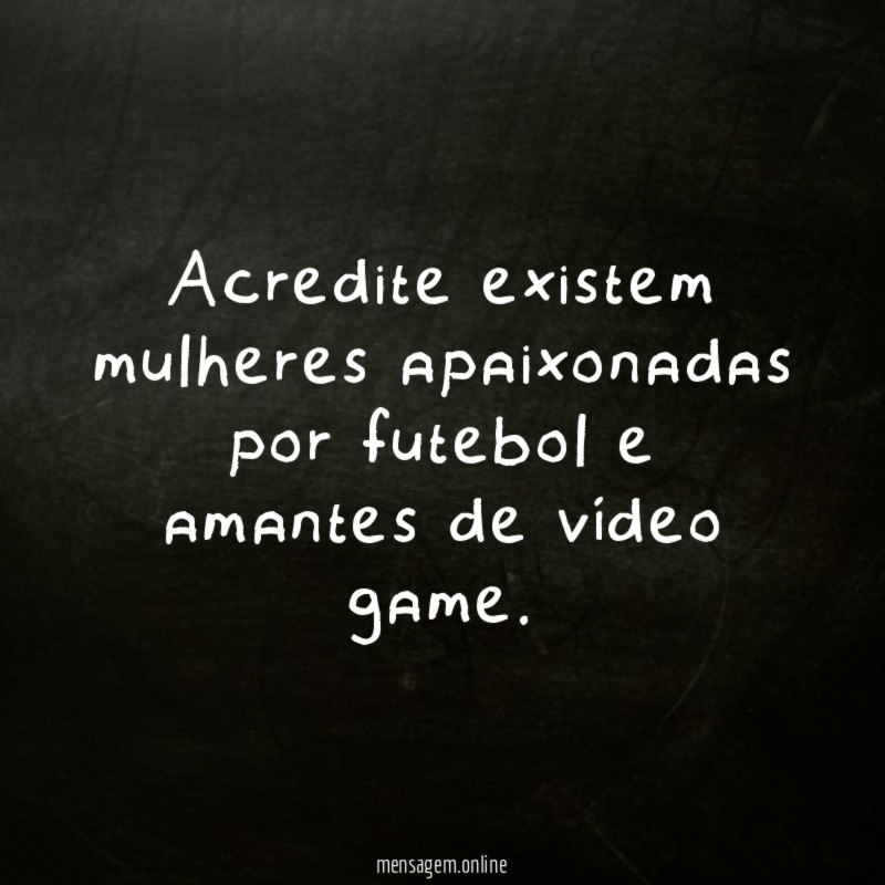 Acredite existem mulheres apaixonadas por futebol e amantes de vídeo game