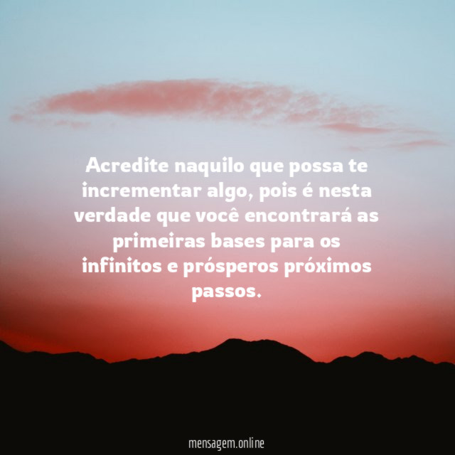Acredite naquilo que possa te incrementar algo
