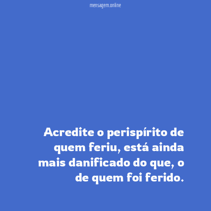 Acredite o perispírito de quem feriu