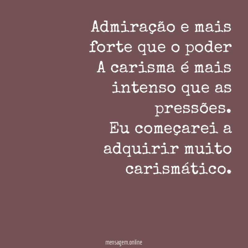 Admiração e mais forte que o poder A carisma