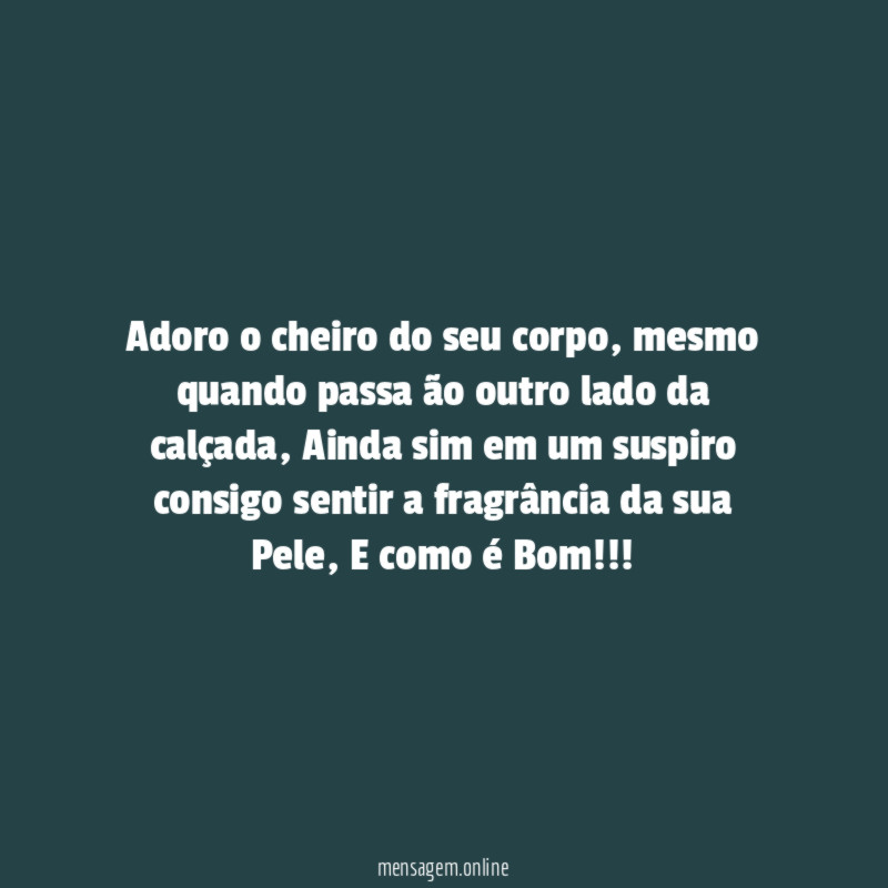Adoro o cheiro do seu corpo