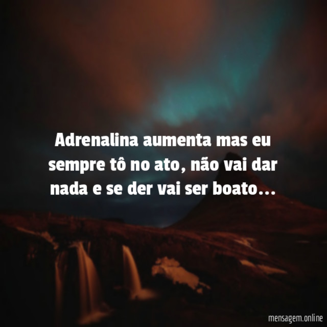 Adrenalina aumenta mas eu sempre tô no ato