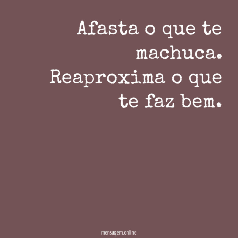 Afasta o que te machuca