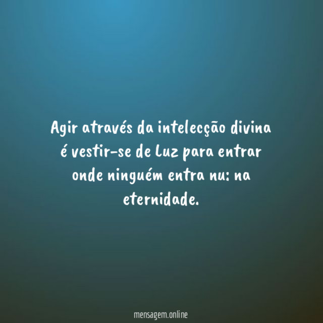 Agir através da intelecção divina é vestir-se de