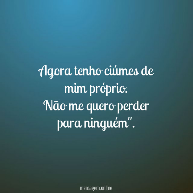 Agora tenho ciúmes de mim próprio