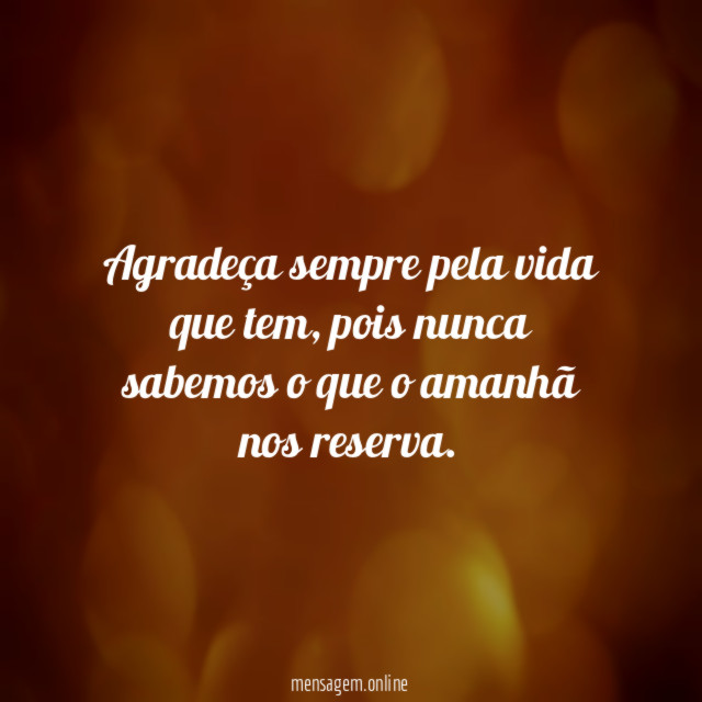 Agradeça sempre pela vida que tem