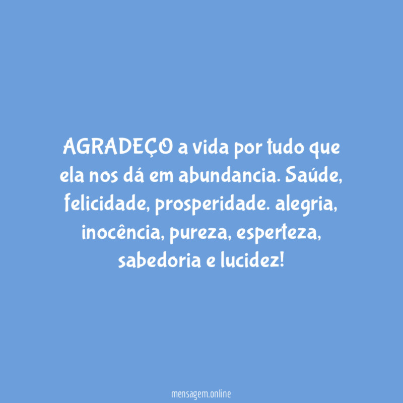 AGRADEÇO a vida por tudo que ela nos dá em abundancia