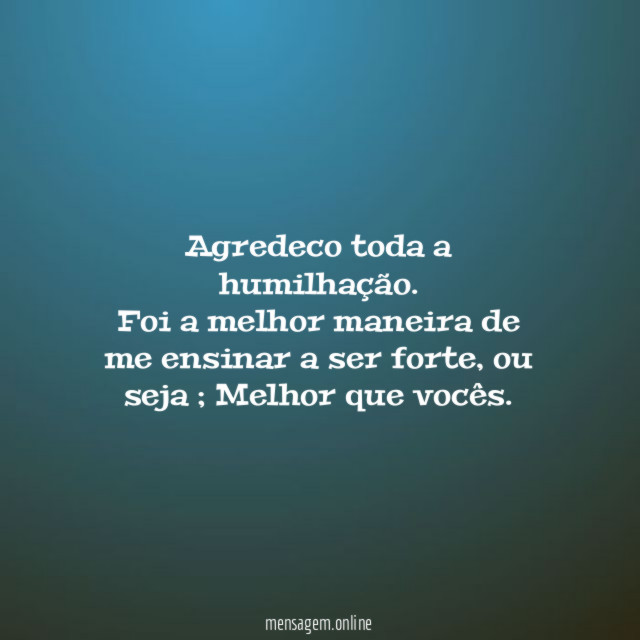 Agredeco toda a humilhação