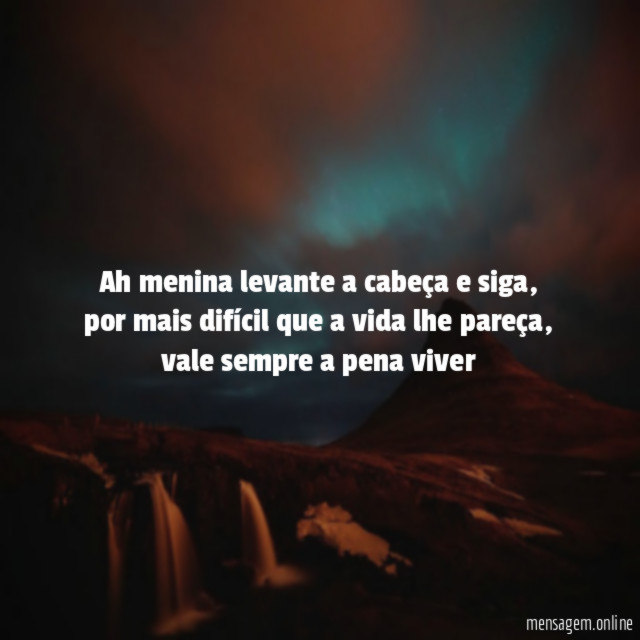 Ah menina levante a cabeça e siga