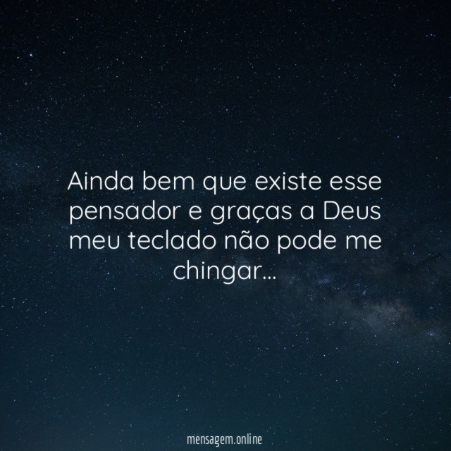 Ainda bem que existe esse pensador e graças