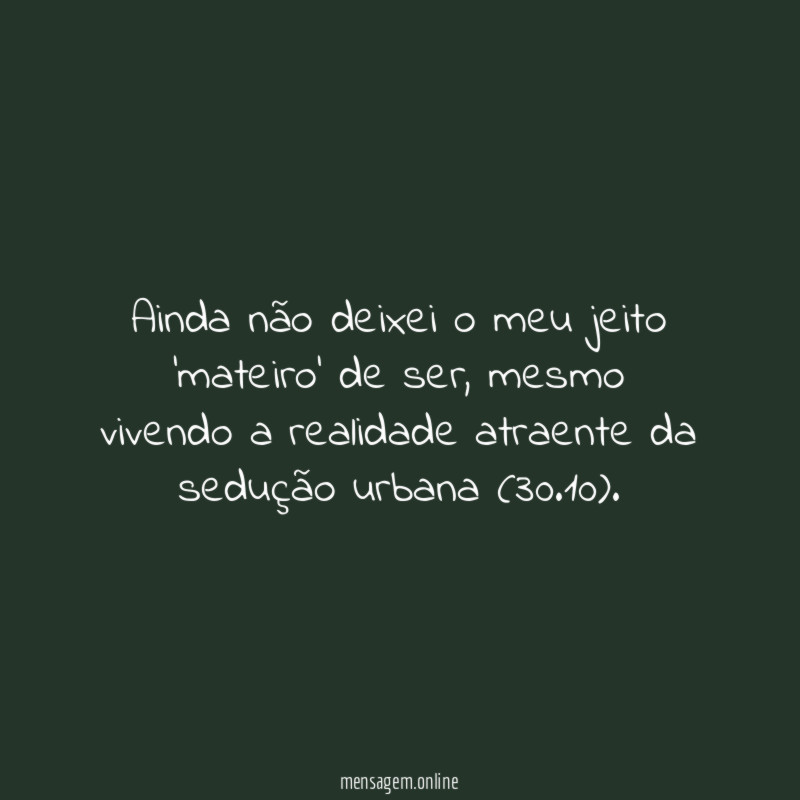 Ainda não deixei o meu jeito 'mateiro' de ser