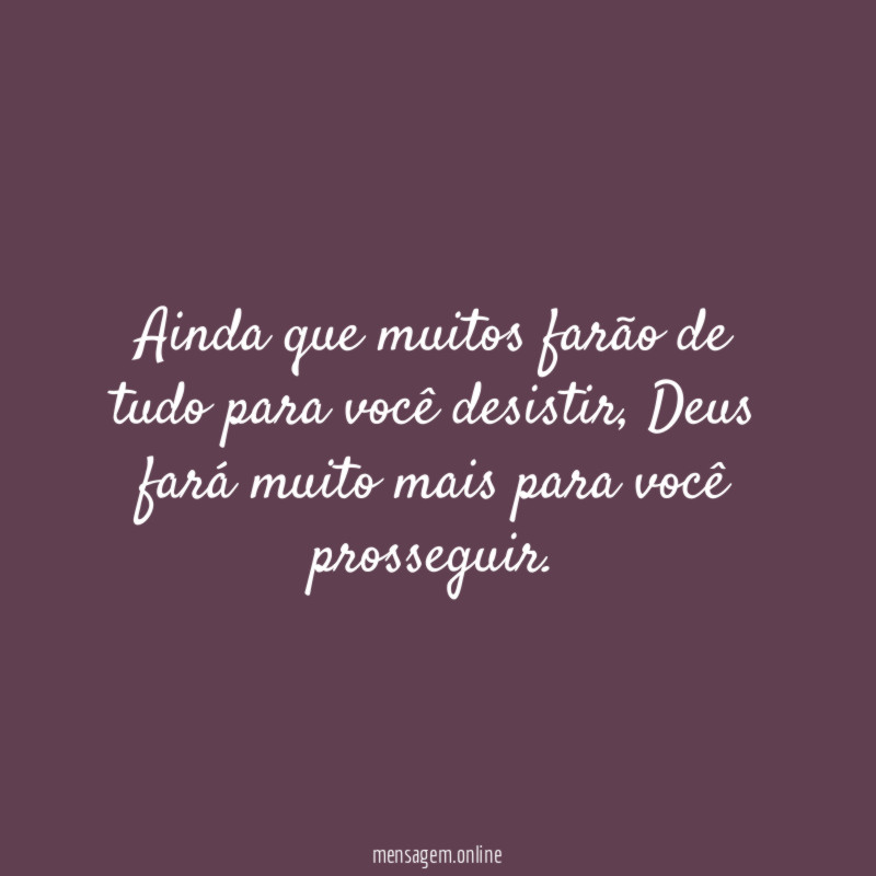 Ainda que muitos farão de tudo para você desistir
