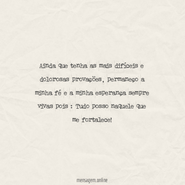 Ainda que tenha as mais difíceis e dolorosas provações