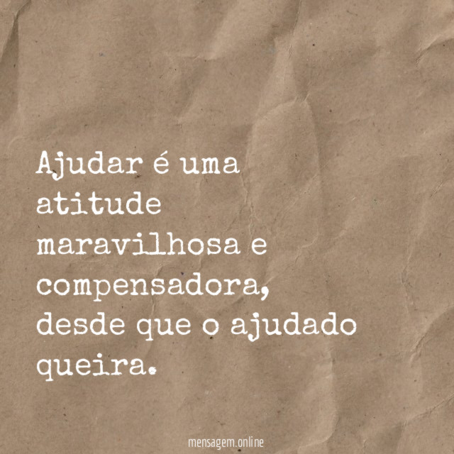 Ajudar é uma atitude maravilhosa e compensadora