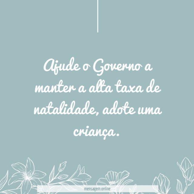 Ajude o Governo a manter a alta taxa de natalidade