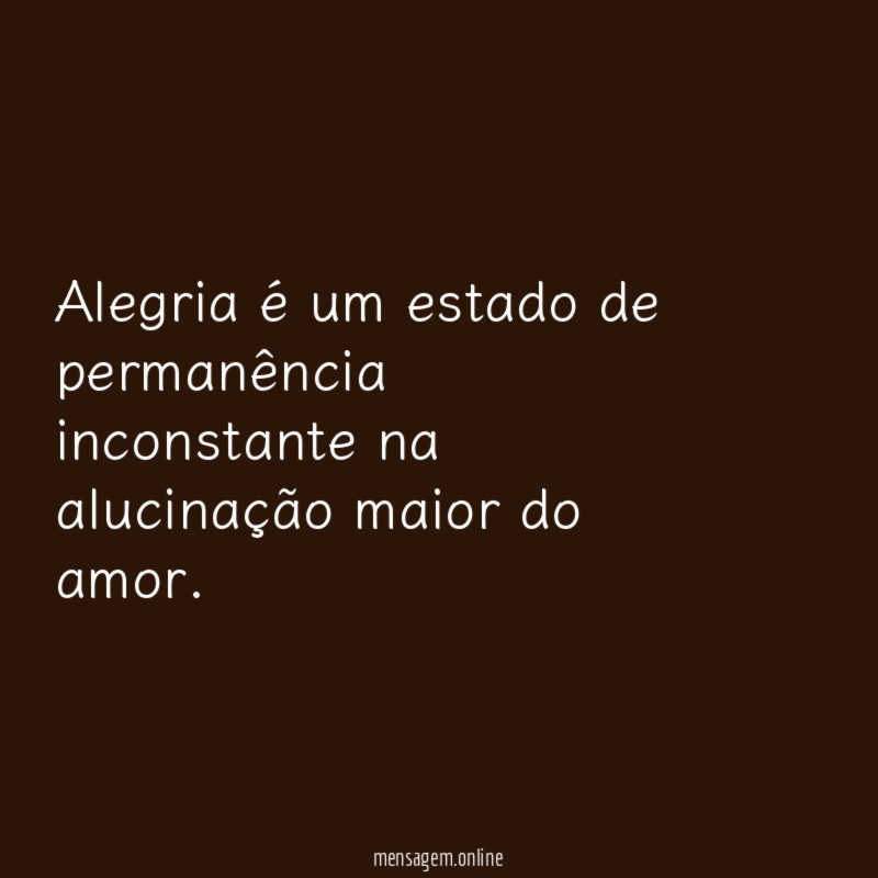 Alegria é um estado de permanência inconstante na